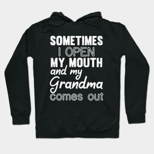 Sometimes I Open My Mouth and My grandma Comes Out Hoodie